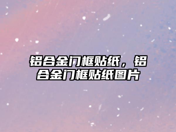 鋁合金門框貼紙，鋁合金門框貼紙圖片