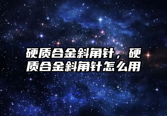 硬質(zhì)合金斜角針，硬質(zhì)合金斜角針怎么用