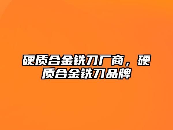 硬質(zhì)合金銑刀廠商，硬質(zhì)合金銑刀品牌