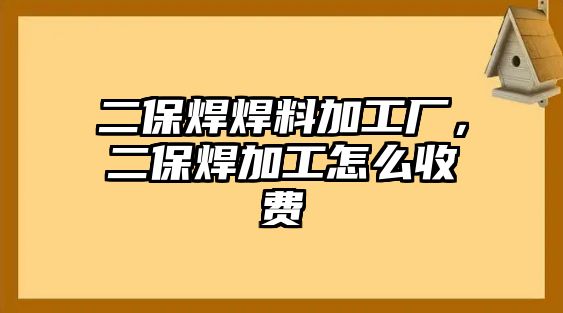 二保焊焊料加工廠，二保焊加工怎么收費(fèi)