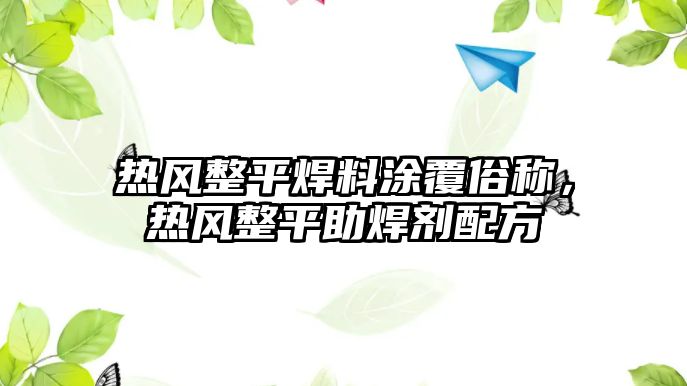 熱風(fēng)整平焊料涂覆俗稱，熱風(fēng)整平助焊劑配方