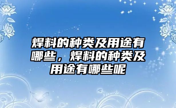 焊料的種類及用途有哪些，焊料的種類及用途有哪些呢