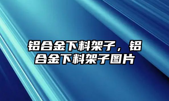 鋁合金下料架子，鋁合金下料架子圖片