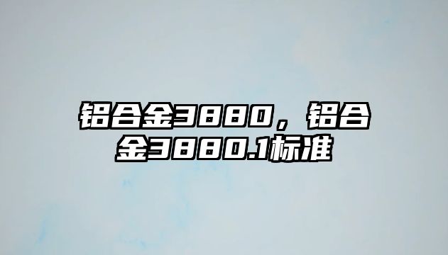 鋁合金3880，鋁合金3880.1標準