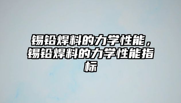 錫鉛焊料的力學性能，錫鉛焊料的力學性能指標