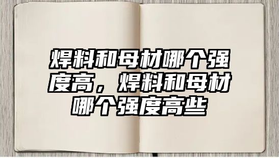 焊料和母材哪個強度高，焊料和母材哪個強度高些