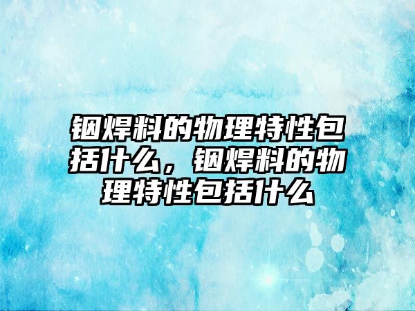 銦焊料的物理特性包括什么，銦焊料的物理特性包括什么