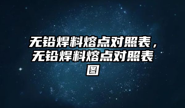 無鉛焊料熔點對照表，無鉛焊料熔點對照表圖