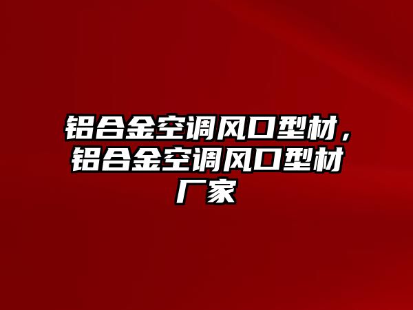 鋁合金空調風口型材，鋁合金空調風口型材廠家