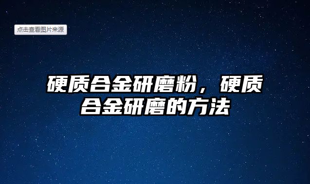 硬質(zhì)合金研磨粉，硬質(zhì)合金研磨的方法