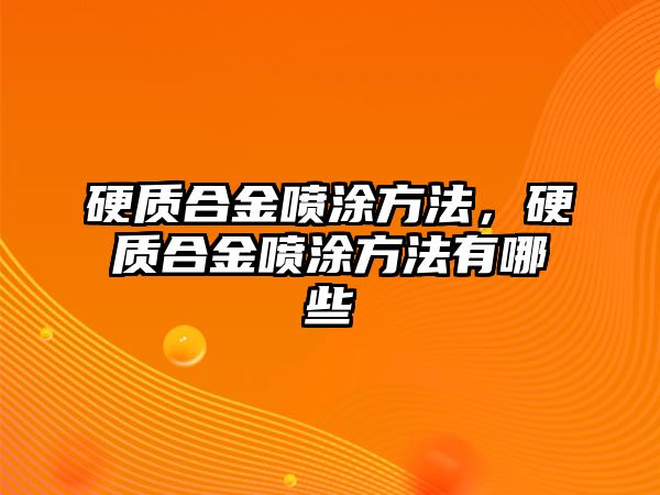 硬質(zhì)合金噴涂方法，硬質(zhì)合金噴涂方法有哪些