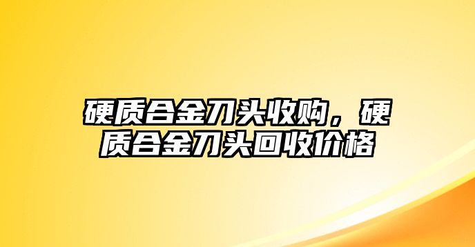 硬質(zhì)合金刀頭收購(gòu)，硬質(zhì)合金刀頭回收價(jià)格