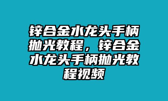 鋅合金水龍頭手柄拋光教程，鋅合金水龍頭手柄拋光教程視頻