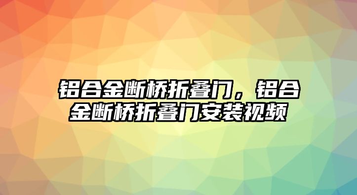 鋁合金斷橋折疊門，鋁合金斷橋折疊門安裝視頻