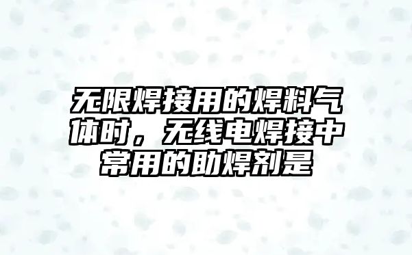 無限焊接用的焊料氣體時(shí)，無線電焊接中常用的助焊劑是