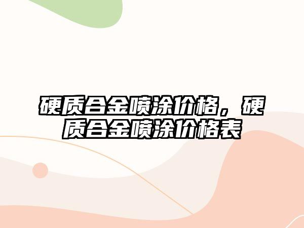 硬質(zhì)合金噴涂價格，硬質(zhì)合金噴涂價格表