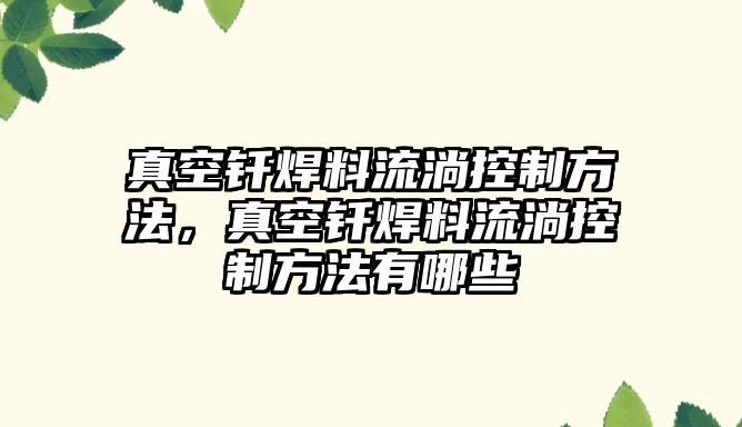 真空釬焊料流淌控制方法，真空釬焊料流淌控制方法有哪些