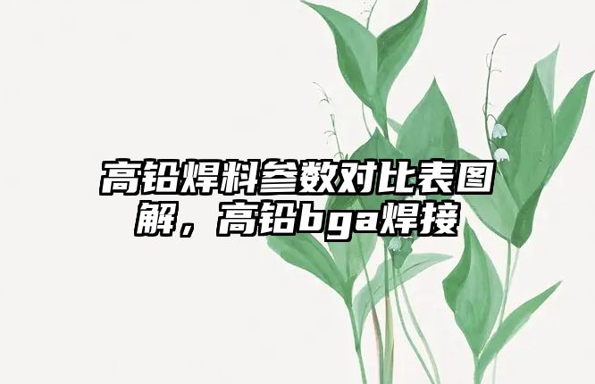 高鉛焊料參數(shù)對比表圖解，高鉛bga焊接