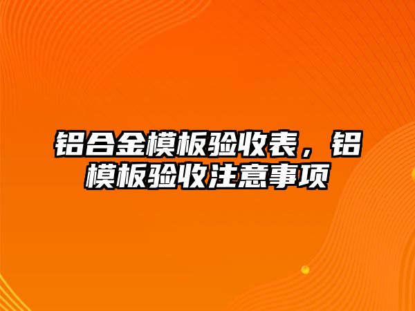 鋁合金模板驗收表，鋁模板驗收注意事項