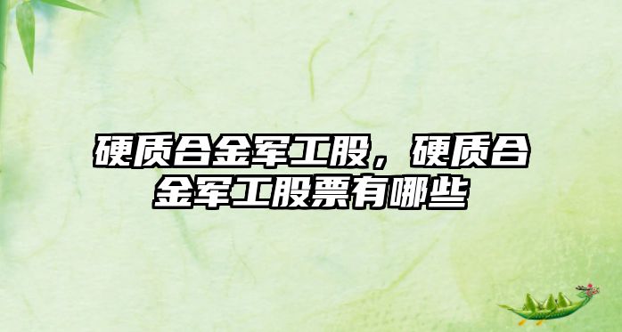 硬質(zhì)合金軍工股，硬質(zhì)合金軍工股票有哪些