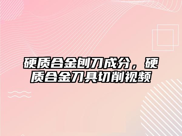 硬質(zhì)合金刨刀成分，硬質(zhì)合金刀具切削視頻