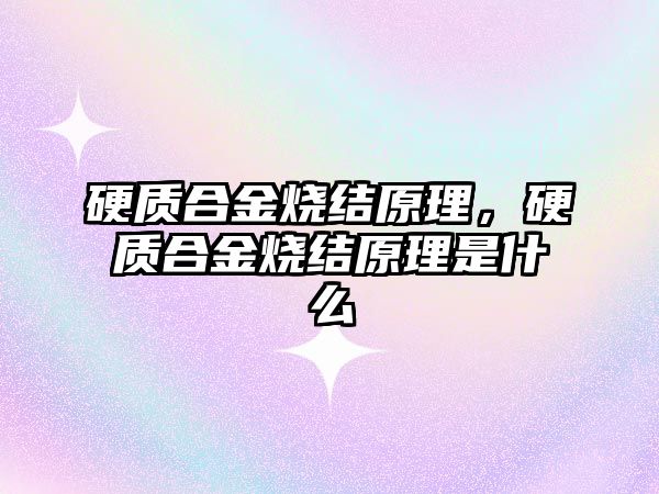 硬質合金燒結原理，硬質合金燒結原理是什么