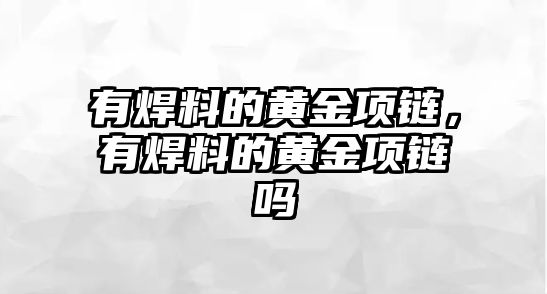 有焊料的黃金項鏈，有焊料的黃金項鏈嗎