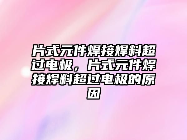 片式元件焊接焊料超過電極，片式元件焊接焊料超過電極的原因