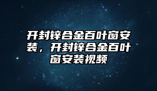 開封鋅合金百葉窗安裝，開封鋅合金百葉窗安裝視頻