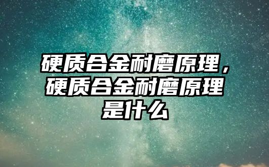 硬質(zhì)合金耐磨原理，硬質(zhì)合金耐磨原理是什么