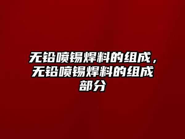 無鉛噴錫焊料的組成，無鉛噴錫焊料的組成部分