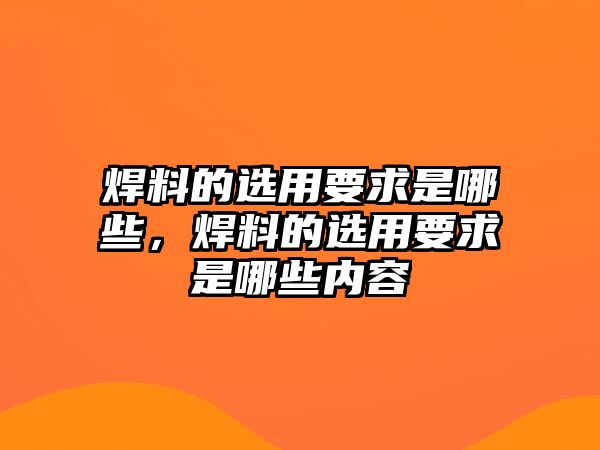 焊料的選用要求是哪些，焊料的選用要求是哪些內(nèi)容