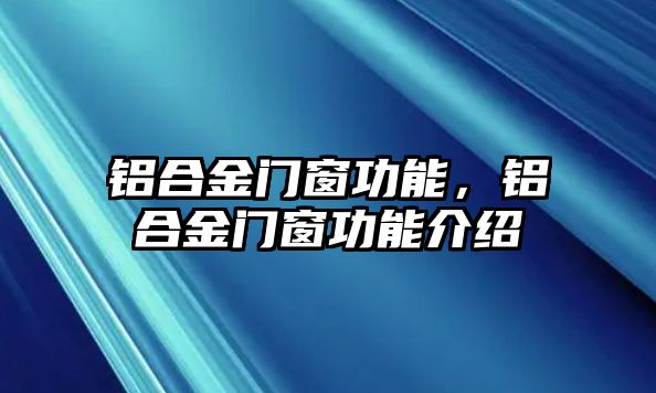 鋁合金門(mén)窗功能，鋁合金門(mén)窗功能介紹