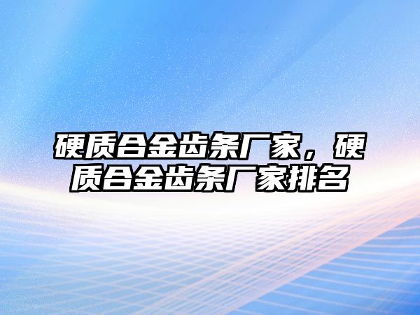 硬質(zhì)合金齒條廠家，硬質(zhì)合金齒條廠家排名