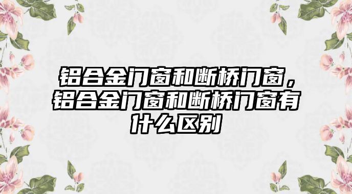 鋁合金門窗和斷橋門窗，鋁合金門窗和斷橋門窗有什么區(qū)別