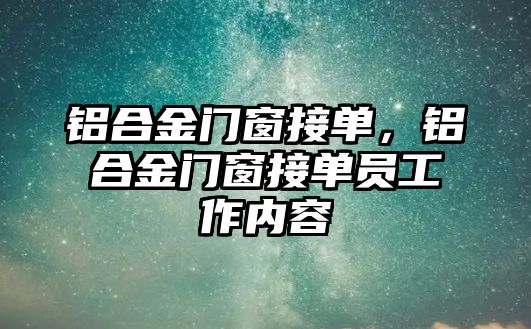 鋁合金門窗接單，鋁合金門窗接單員工作內(nèi)容