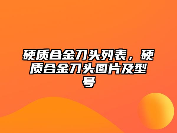 硬質(zhì)合金刀頭列表，硬質(zhì)合金刀頭圖片及型號