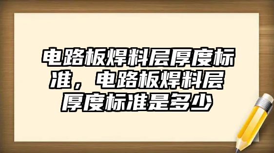 電路板焊料層厚度標準，電路板焊料層厚度標準是多少