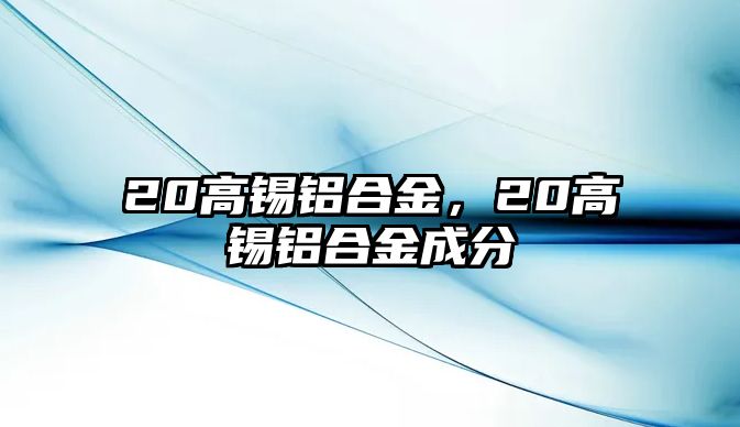 20高錫鋁合金，20高錫鋁合金成分