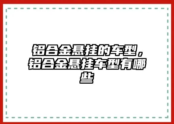 鋁合金懸掛的車型，鋁合金懸掛車型有哪些