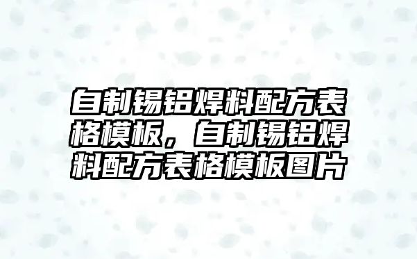 自制錫鋁焊料配方表格模板，自制錫鋁焊料配方表格模板圖片