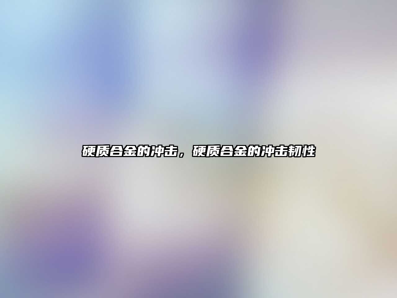 硬質合金的沖擊，硬質合金的沖擊韌性