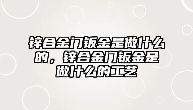 鋅合金門鈑金是做什么的，鋅合金門鈑金是做什么的工藝