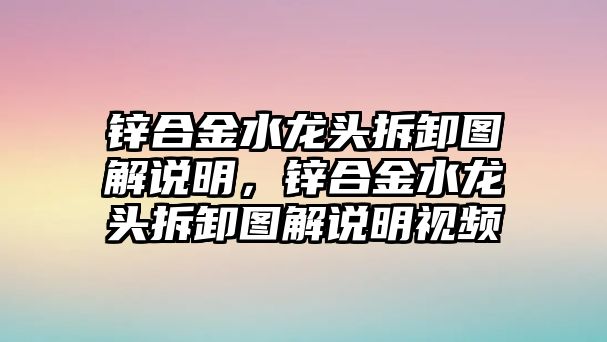 鋅合金水龍頭拆卸圖解說明，鋅合金水龍頭拆卸圖解說明視頻