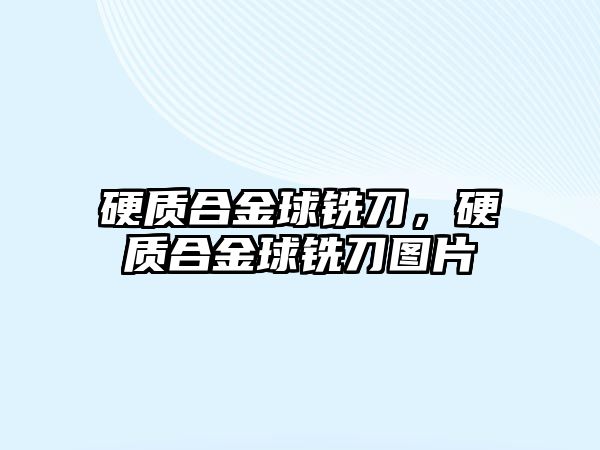 硬質(zhì)合金球銑刀，硬質(zhì)合金球銑刀圖片