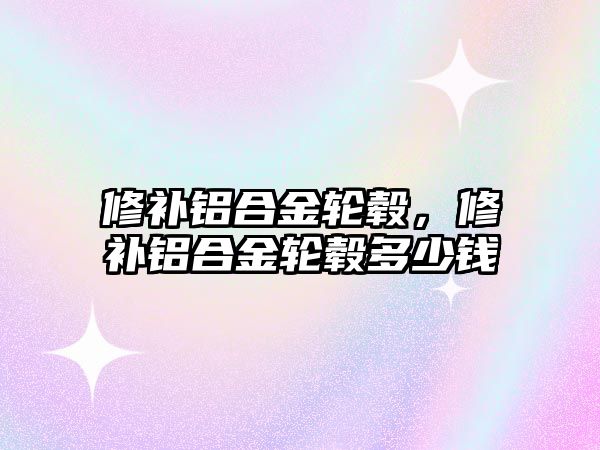 修補鋁合金輪轂，修補鋁合金輪轂多少錢