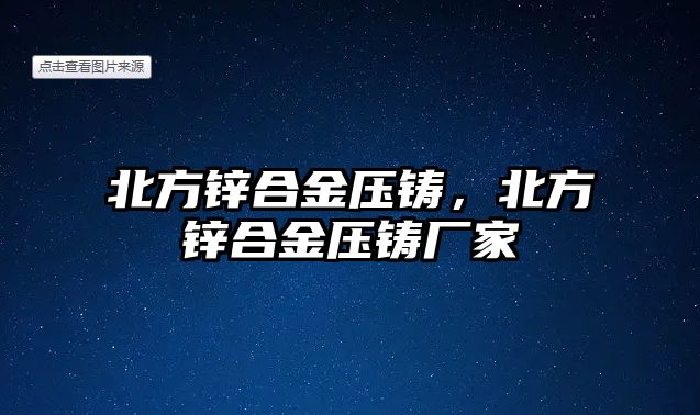 北方鋅合金壓鑄，北方鋅合金壓鑄廠家