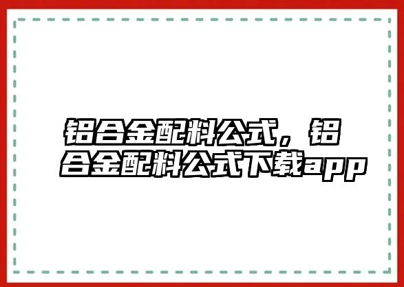 鋁合金配料公式，鋁合金配料公式下載app