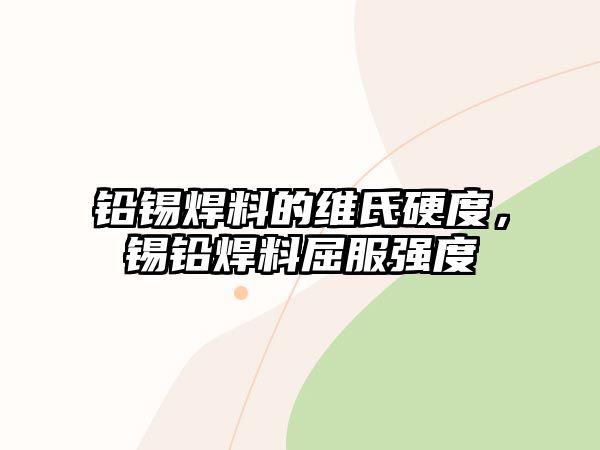 鉛錫焊料的維氏硬度，錫鉛焊料屈服強(qiáng)度