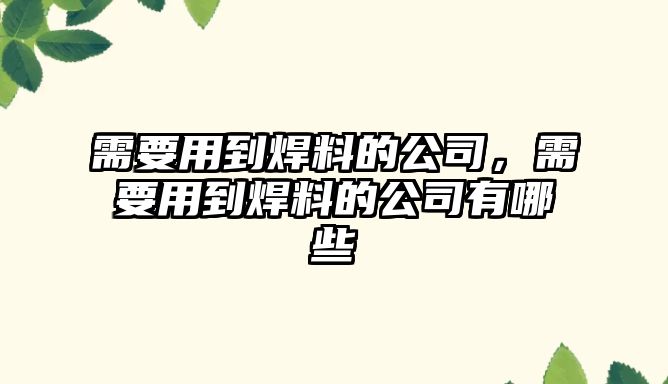 需要用到焊料的公司，需要用到焊料的公司有哪些